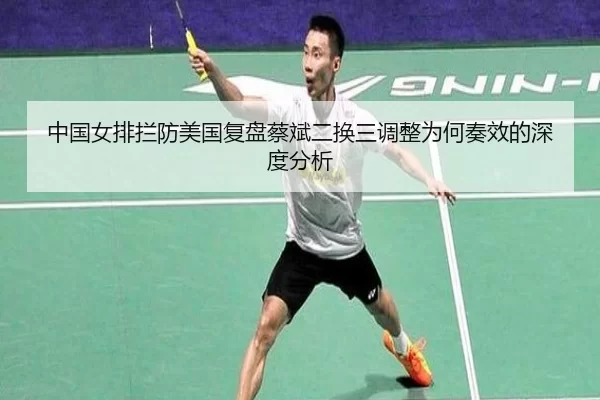 中国女排拦防美国复盘蔡斌二换三调整为何奏效的深度分析